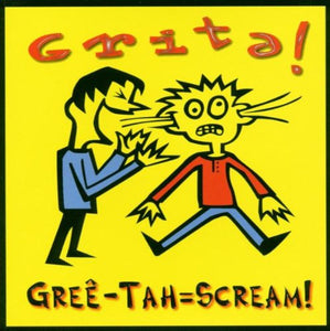 Grita! (CD Gree-Tah = Scream) GRITA-60005