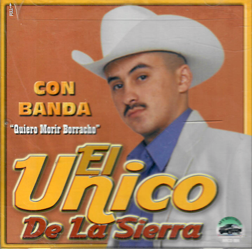 Unico De La Sierra (CD Quiero Morir Borracho Con Banda) SRCD-008 O