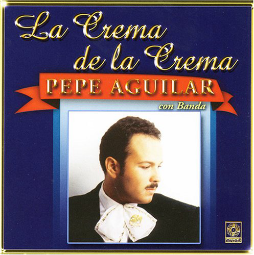 Pepe Aguilar (CD La Crema de la Crema Con Banda) Musart-3403